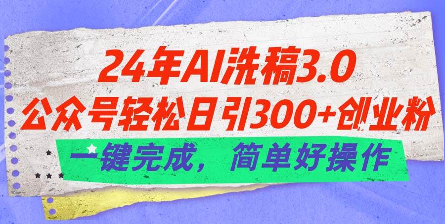 24年Ai洗稿3.0，公众号轻松日引300+创业粉，一键完成，简单好操作-码豆资源站