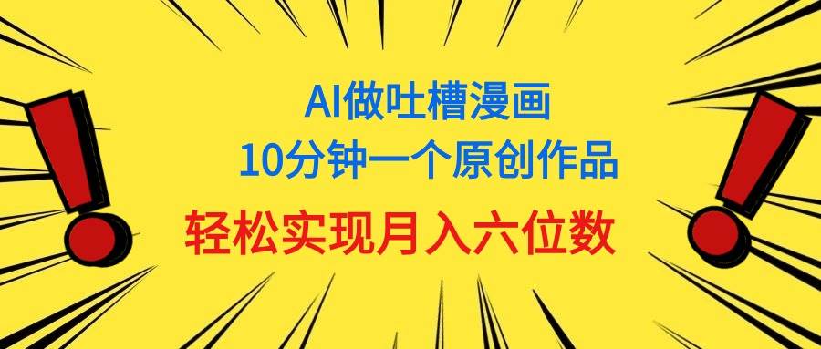 用AI做中式吐槽漫画，10分钟一个原创作品，轻松实现月入6位数-码豆资源站