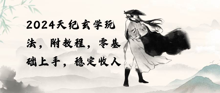 2024天纪玄学玩法，零基础上手，稳定收入（教程+工具）-码豆资源站