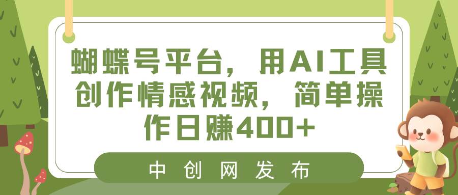 蝴蝶号平台，用AI工具创作情感视频，简单操作日赚400+-码豆资源站