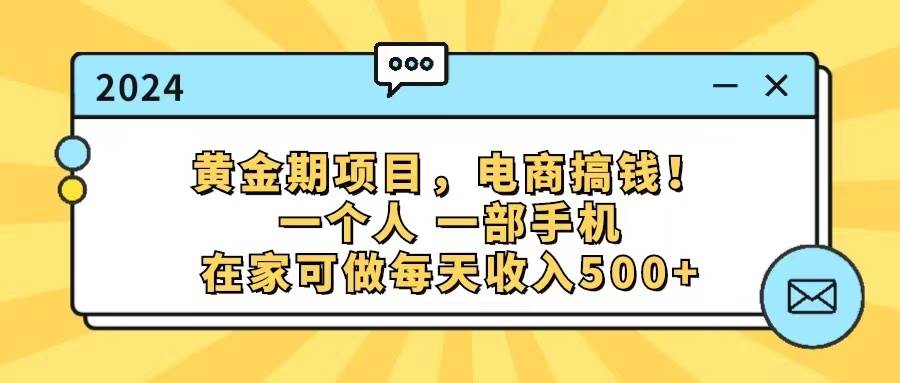 黄金期项目,电商搞钱!一个人,一部手机,在家可做,每天收入500+-码豆资源站