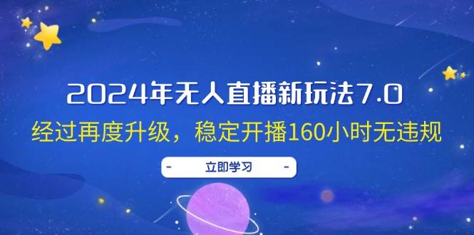 2024年无人直播新玩法7.0，经过再度升级，稳定开播160小时无违规，抖音…-码豆资源站