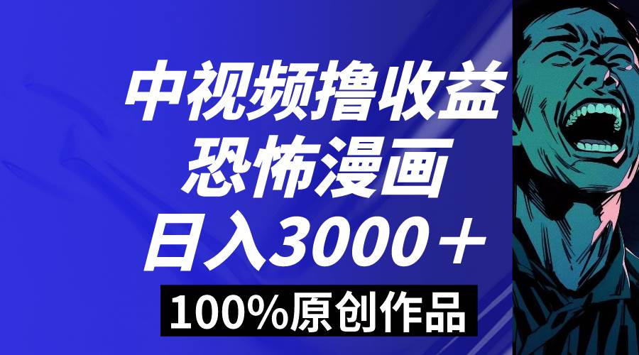 中视频恐怖漫画暴力撸收益，日入3000＋，100%原创玩法，小白轻松上手多…-码豆资源站