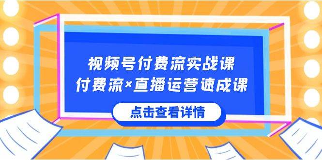 视频号付费流实战课，付费流×直播运营速成课，让你快速掌握视频号核心运..-码豆资源站