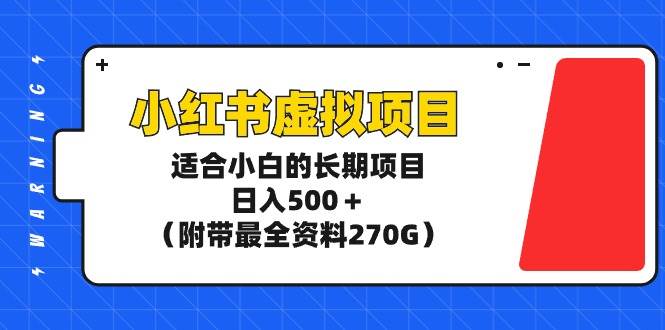 小红书虚拟项目,适合小白的长期项目,日入500+(附带最全资料270G)-码豆资源站