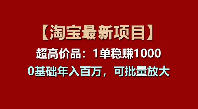 【淘宝项目】超高价品：1单赚1000多，0基础年入百万，可批量放大-码豆资源站
