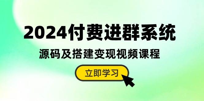 2024付费进群系统，源码及搭建变现视频课程（教程+源码）-码豆资源站