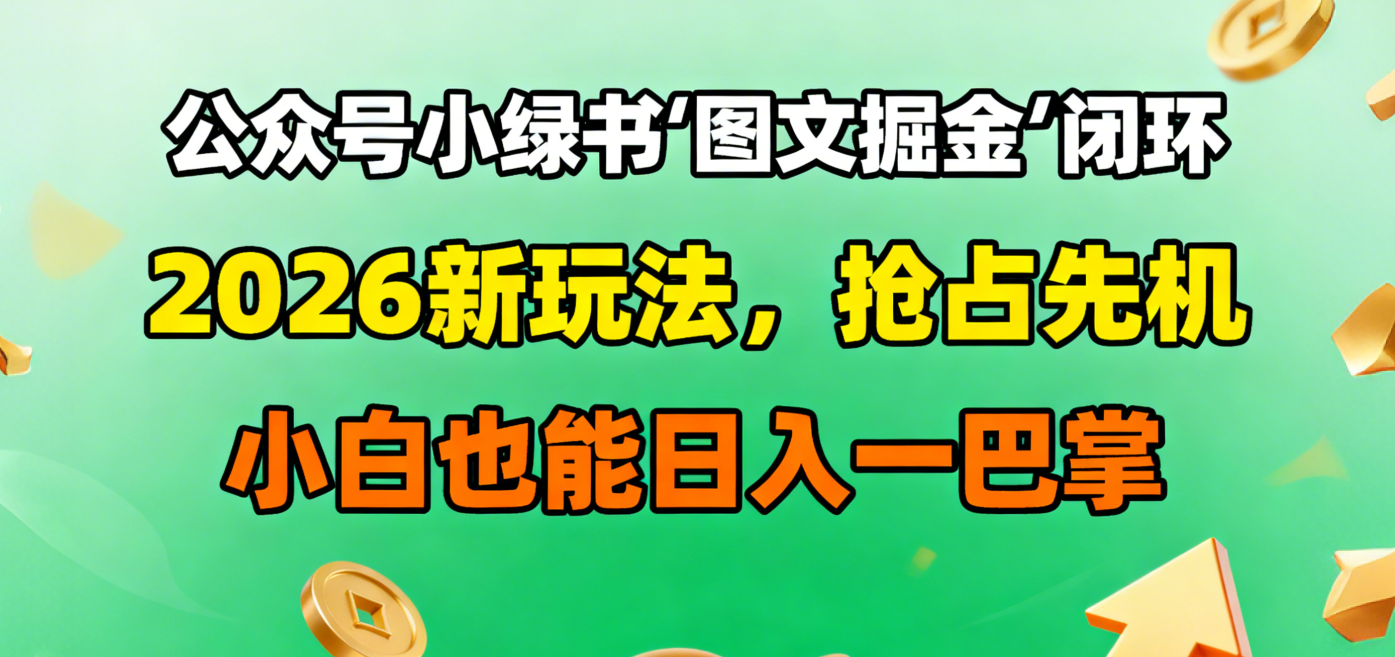 公众号小绿书图文掘金闭环，2026新玩法，抢占先机，小白也能日入一巴掌-码豆资源站